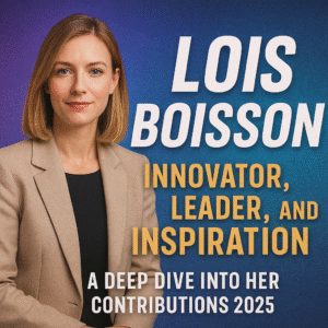 Lois Boisson: Innovator, Leader, and Inspiration - A Best Deep Dive into Her Contributions 2025 3 lois boisson